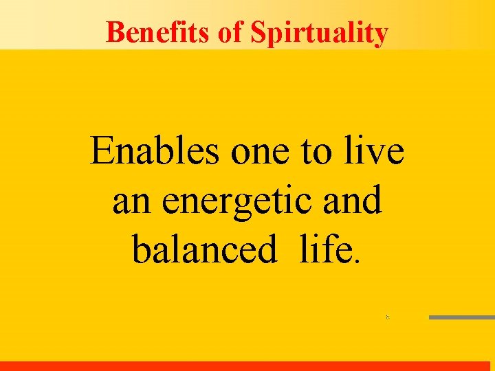 Benefits of Spirtuality Enables one to live an energetic and balanced life. 