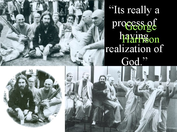 “Its really a process of George having Harrison realization of God. ” 