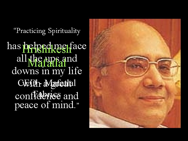 “Practicing Spirituality has Hrishikesh helped me face all Mafatlal the ups and downs in