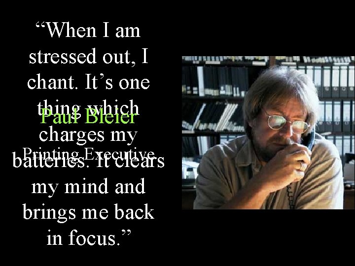 “When I am stressed out, I chant. It’s one thing which Paul Bleier charges