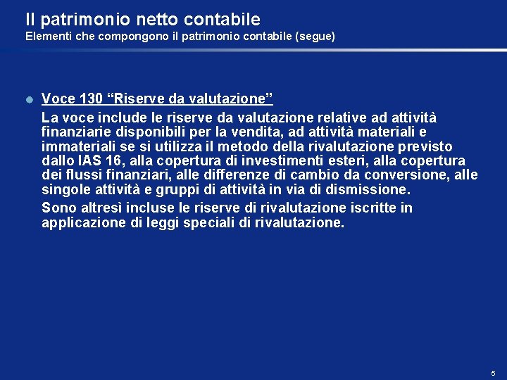 Il patrimonio netto contabile Elementi che compongono il patrimonio contabile (segue) Voce 130 “Riserve