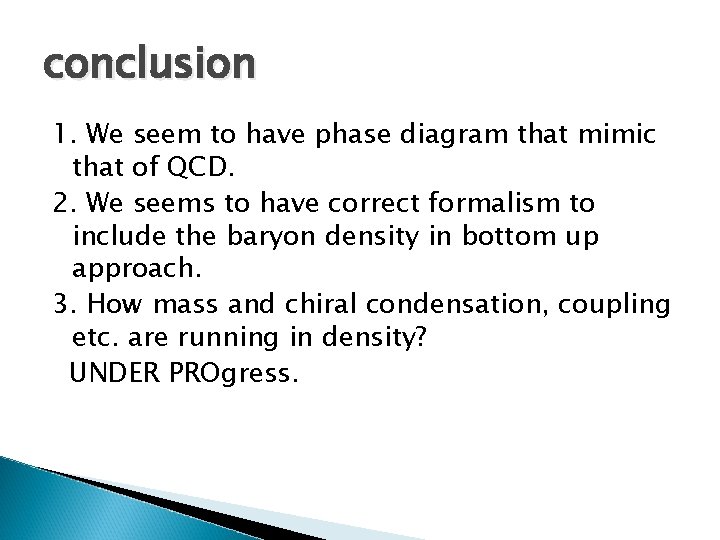 conclusion 1. We seem to have phase diagram that mimic that of QCD. 2.