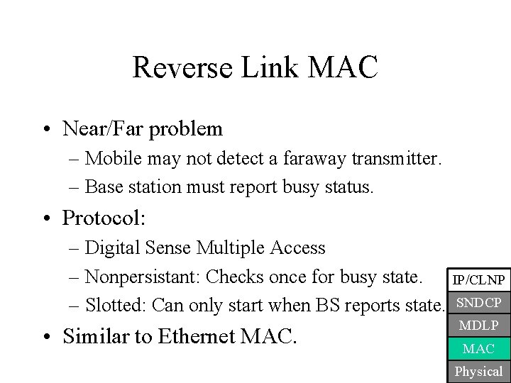Reverse Link MAC • Near/Far problem – Mobile may not detect a faraway transmitter.
