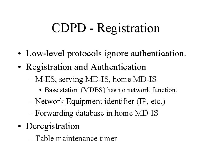 CDPD - Registration • Low-level protocols ignore authentication. • Registration and Authentication – M-ES,
