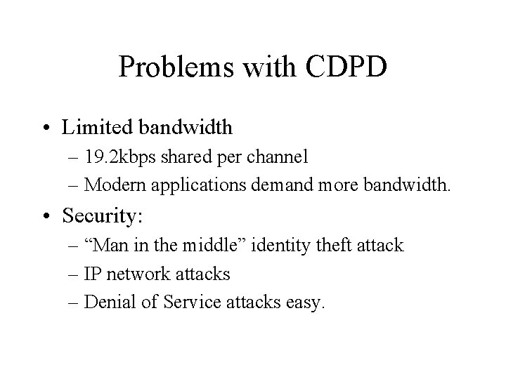 Problems with CDPD • Limited bandwidth – 19. 2 kbps shared per channel –