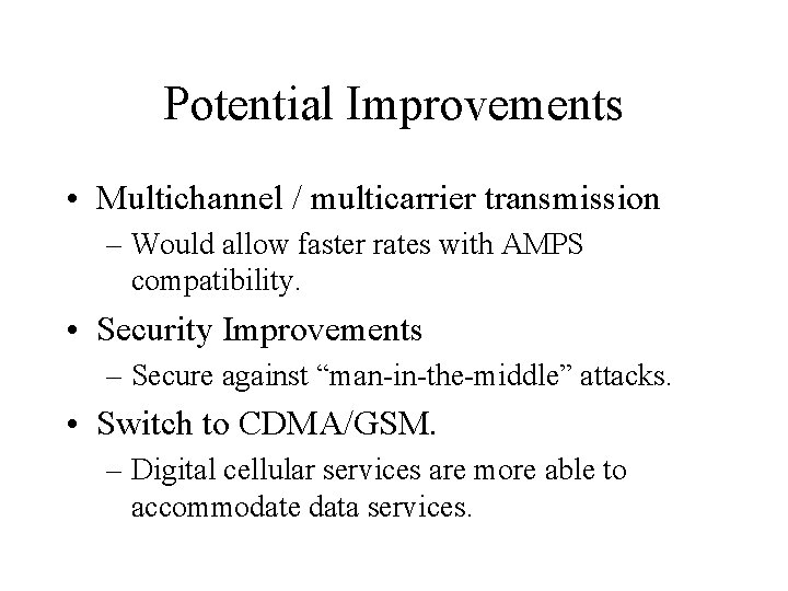 Potential Improvements • Multichannel / multicarrier transmission – Would allow faster rates with AMPS