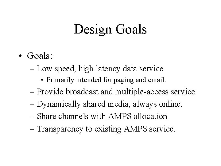 Design Goals • Goals: – Low speed, high latency data service • Primarily intended