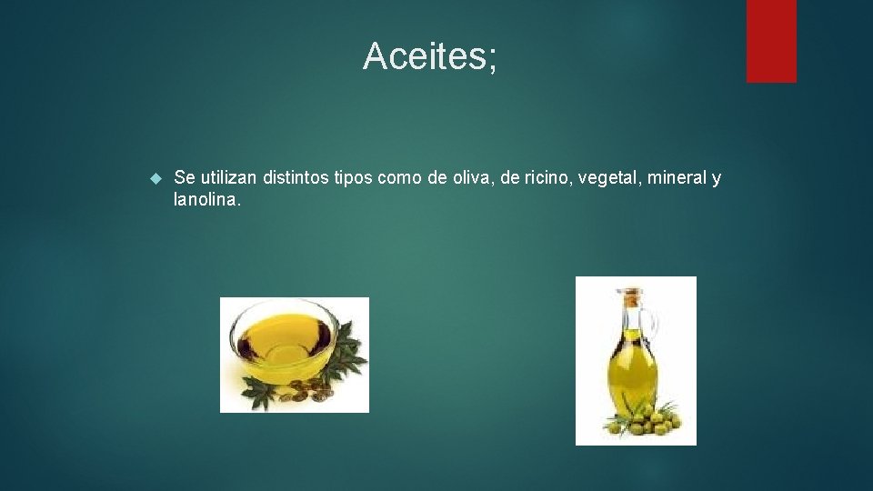 Aceites; Se utilizan distintos tipos como de oliva, de ricino, vegetal, mineral y lanolina.