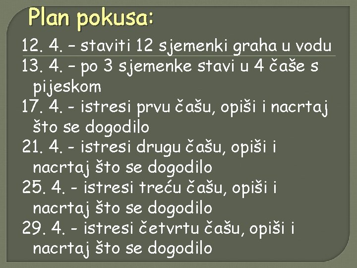 Plan pokusa: 12. 4. – staviti 12 sjemenki graha u vodu 13. 4. –