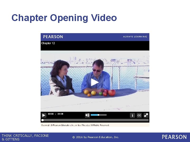 Chapter Opening Video THINK CRITICALLY, FACIONE & GITTENS © 2016 by Pearson Education, Inc.