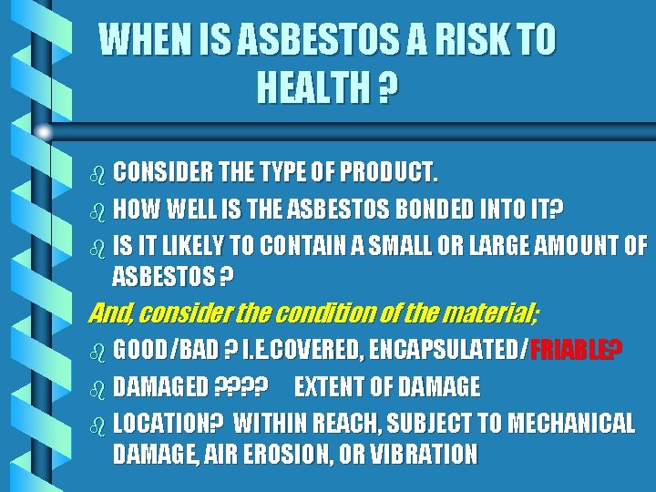 WHEN IS ASBESTOS A RISK TO HEALTH ? b CONSIDER THE TYPE OF PRODUCT.