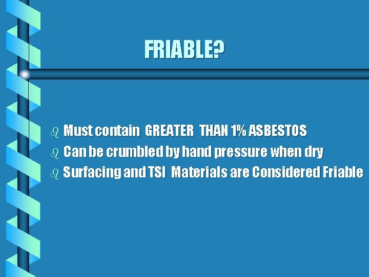 FRIABLE? b Must contain GREATER THAN 1% ASBESTOS b Can be crumbled by hand