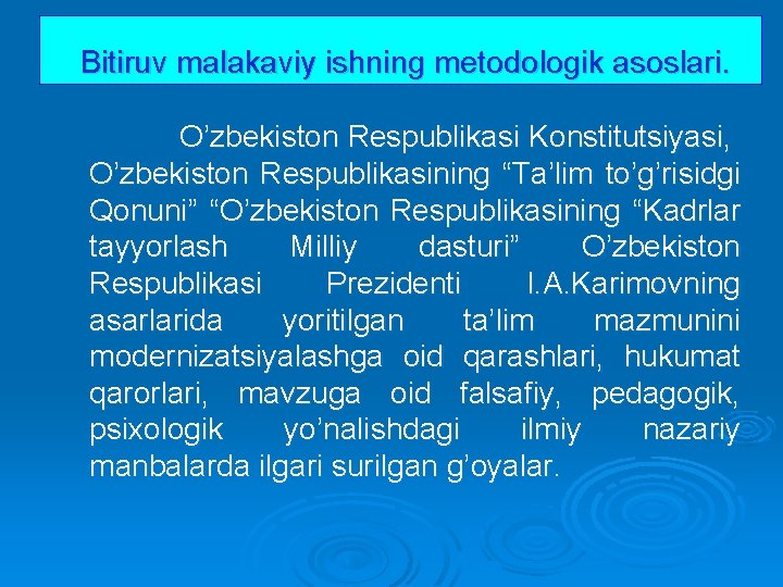 Bitiruv malakaviy ishning metodologik asoslari. O’zbekiston Respublikasi Konstitutsiyasi, O’zbekiston Respublikasining “Ta’lim to’g’risidgi Qonuni” “O’zbekiston