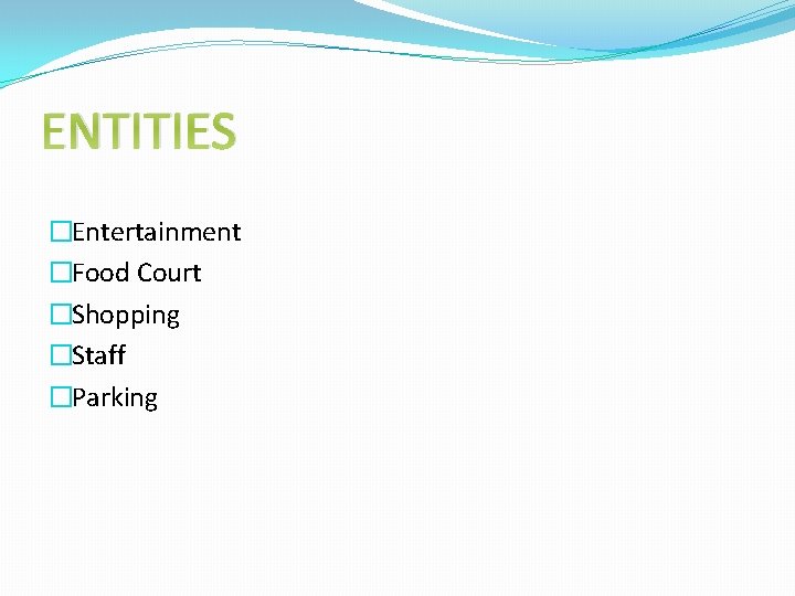 ENTITIES �Entertainment �Food Court �Shopping �Staff �Parking 