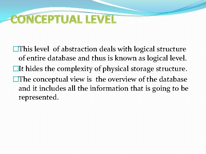 CONCEPTUAL LEVEL �This level of abstraction deals with logical structure of entire database and