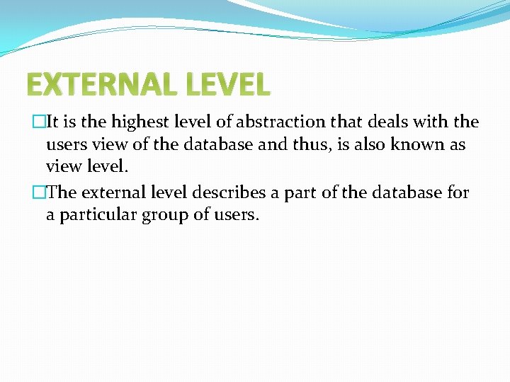 EXTERNAL LEVEL �It is the highest level of abstraction that deals with the users