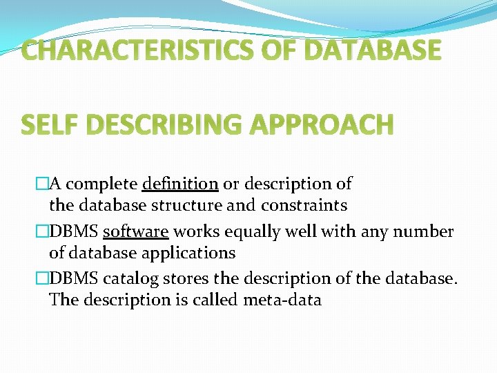 CHARACTERISTICS OF DATABASE SELF DESCRIBING APPROACH �A complete definition or description of the database