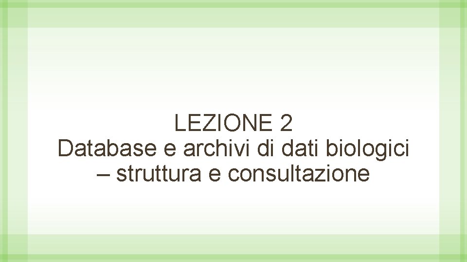 LEZIONE 2 Database e archivi di dati biologici – struttura e consultazione 