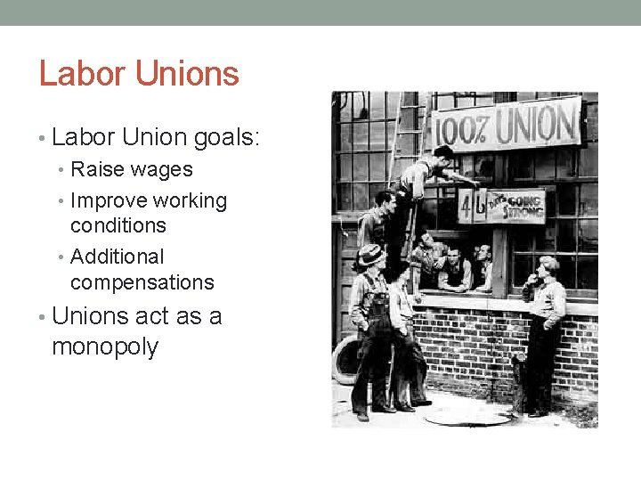 Labor Unions • Labor Union goals: • Raise wages • Improve working conditions •