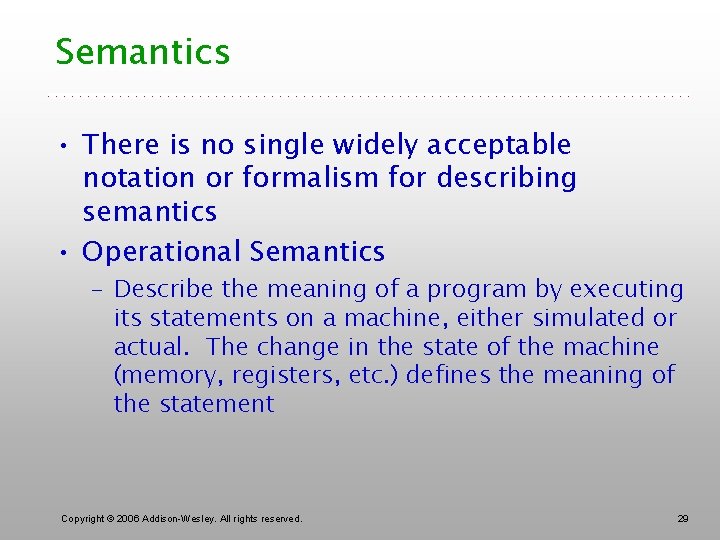 Semantics • There is no single widely acceptable notation or formalism for describing semantics
