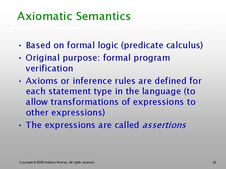 Axiomatic Semantics • Based on formal logic (predicate calculus) • Original purpose: formal program