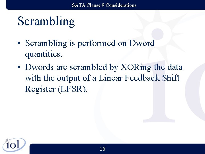 SATA Clause 9 Considerations Scrambling • Scrambling is performed on Dword quantities. • Dwords