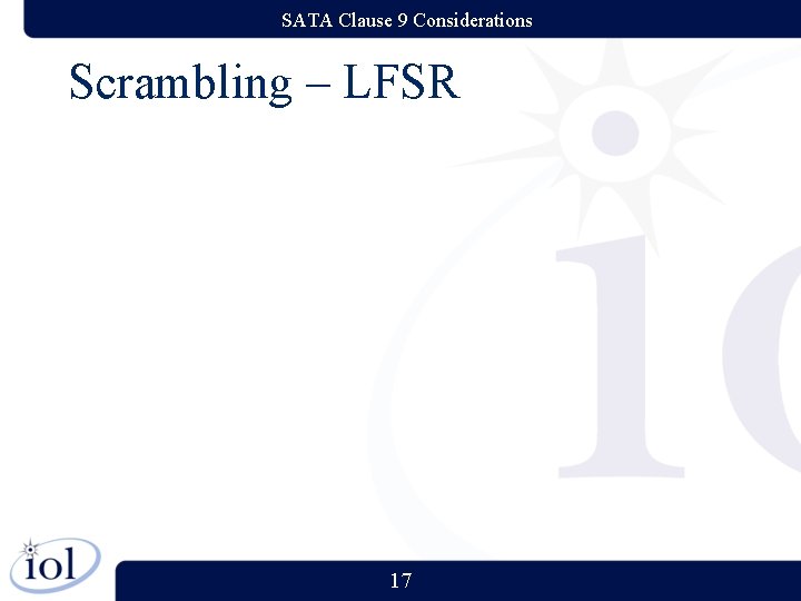 SATA Clause 9 Considerations Scrambling – LFSR 17 SATA Clause 9 Considerations Scrambling – LFSR 17