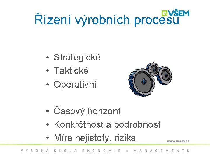 Řízení výrobních procesů • Strategické • Taktické • Operativní • Časový horizont • Konkrétnost