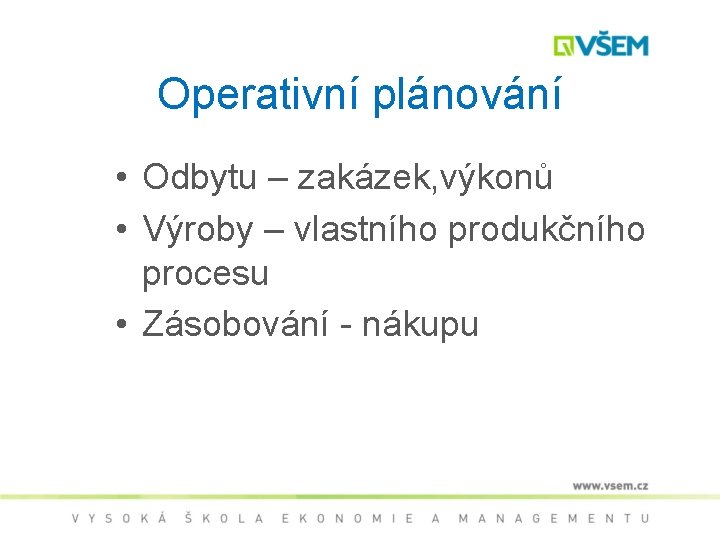 Operativní plánování • Odbytu – zakázek, výkonů • Výroby – vlastního produkčního procesu •