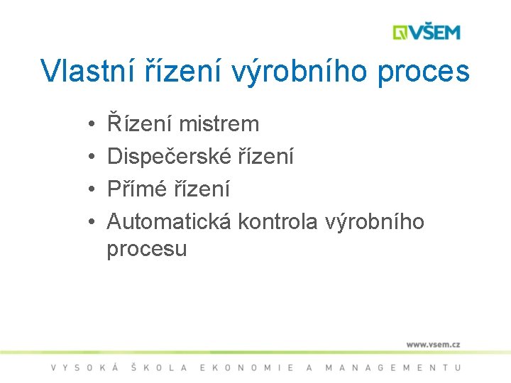 Vlastní řízení výrobního proces • • Řízení mistrem Dispečerské řízení Přímé řízení Automatická kontrola