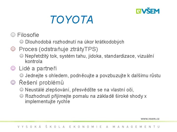 TOYOTA J Filosofie J Dlouhodobá rozhodnutí na úkor krátkodobých J Proces (odstraňuje ztráty. TPS)