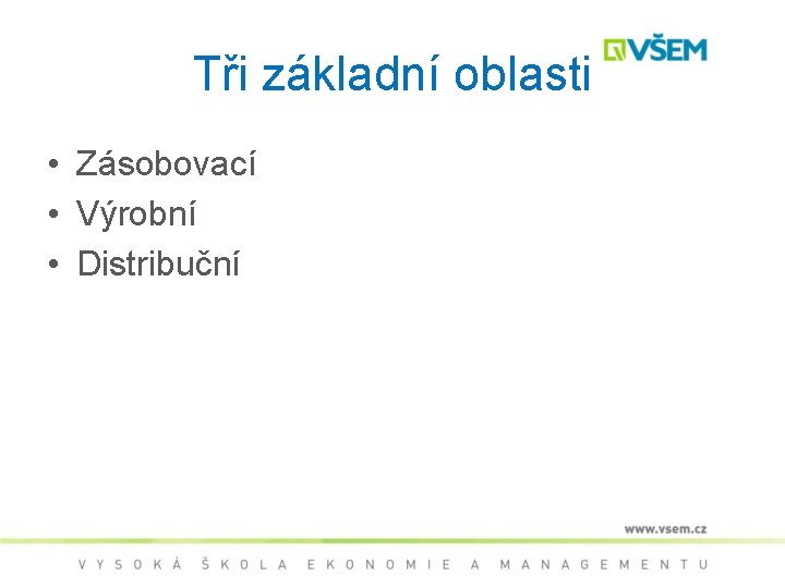 Tři základní oblasti • Zásobovací • Výrobní • Distribuční 