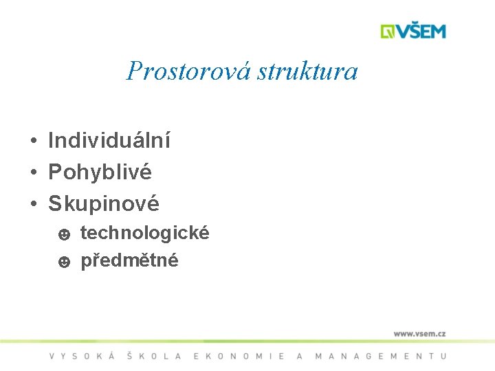 Prostorová struktura • Individuální • Pohyblivé • Skupinové ☻ technologické ☻ předmětné 