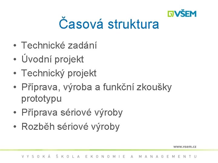 Časová struktura • • Technické zadání Úvodní projekt Technický projekt Příprava, výroba a funkční