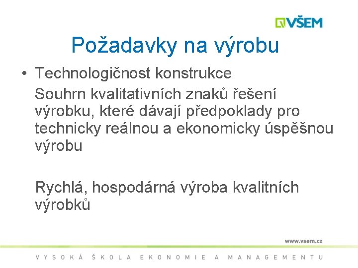 Požadavky na výrobu • Technologičnost konstrukce Souhrn kvalitativních znaků řešení výrobku, které dávají předpoklady