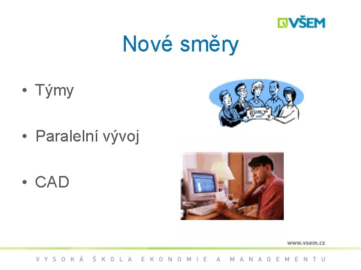 Nové směry • Týmy • Paralelní vývoj • CAD 