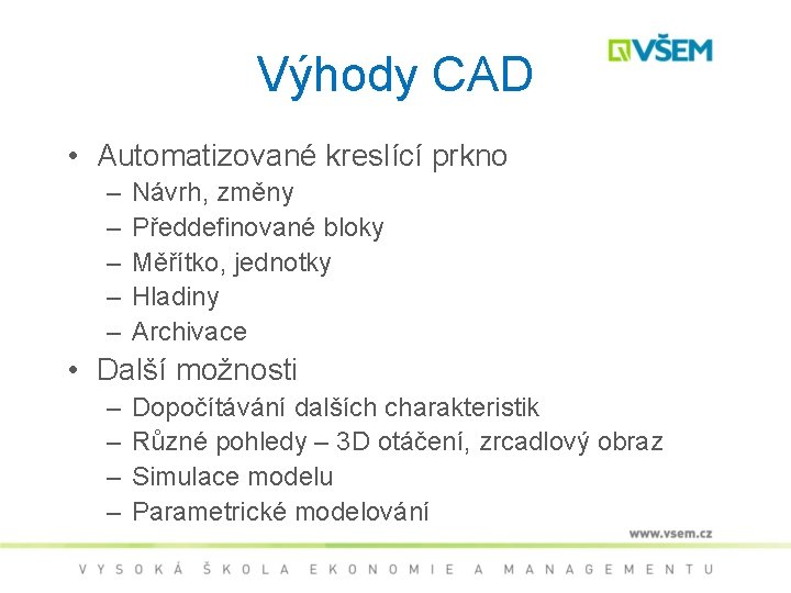 Výhody CAD • Automatizované kreslící prkno – – – Návrh, změny Předdefinované bloky Měřítko,