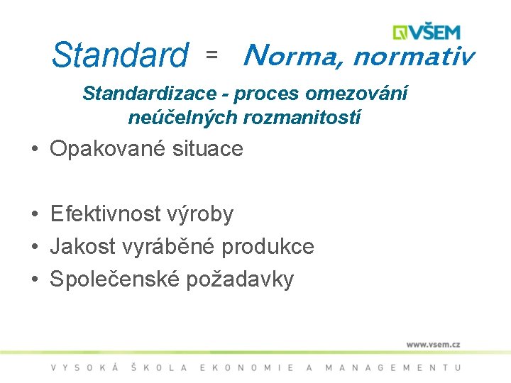 Standard = Norma, normativ Standardizace - proces omezování neúčelných rozmanitostí • Opakované situace •