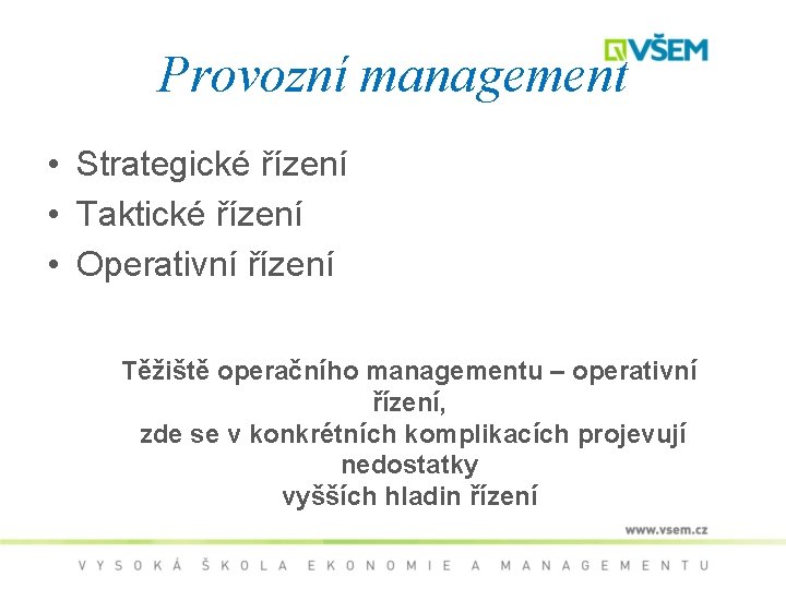 Provozní management • Strategické řízení • Taktické řízení • Operativní řízení Těžiště operačního managementu