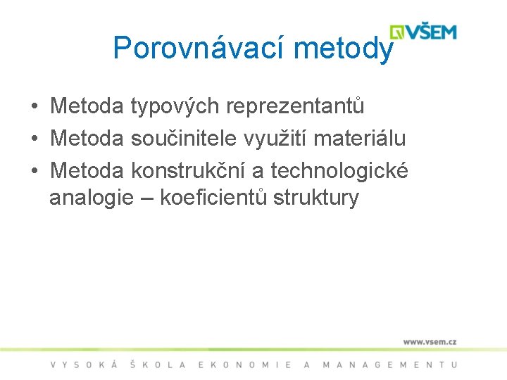 Porovnávací metody • Metoda typových reprezentantů • Metoda součinitele využití materiálu • Metoda konstrukční