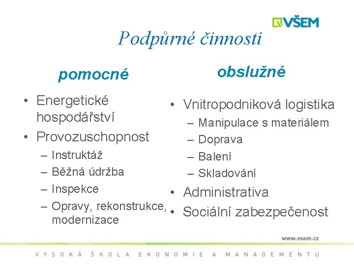 Podpůrné činnosti obslužné pomocné • Energetické hospodářství • Provozuschopnost – – • Vnitropodniková logistika