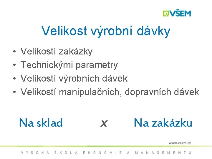 Velikost výrobní dávky • • Velikostí zakázky Technickými parametry Velikostí výrobních dávek Velikostí manipulačních,