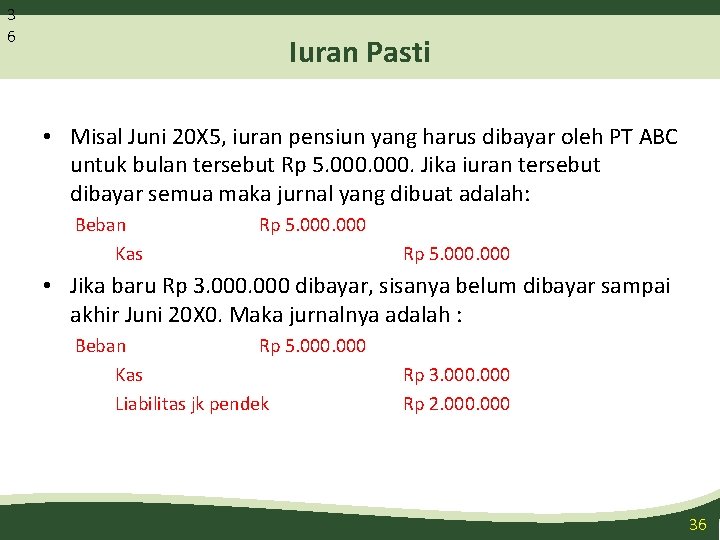 3 6 Iuran Pasti • Misal Juni 20 X 5, iuran pensiun yang harus