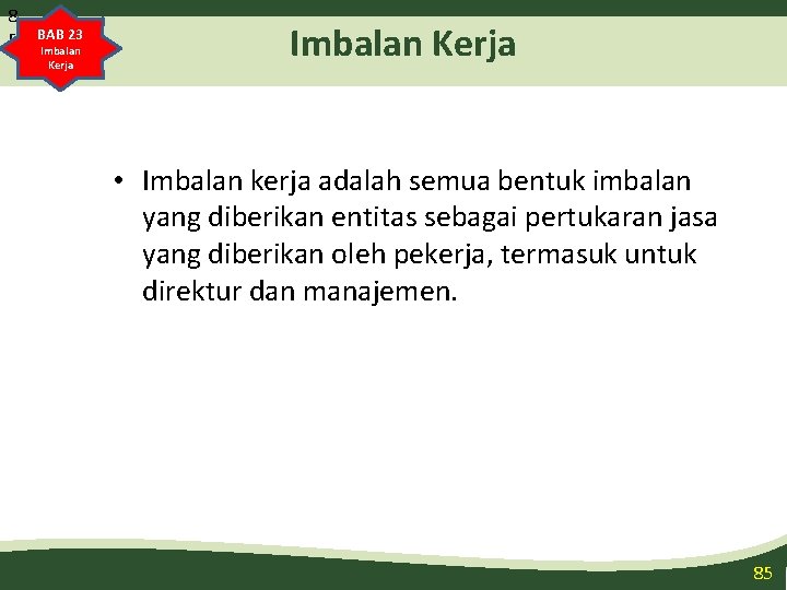 8 5 BAB 23 Imbalan Kerja • Imbalan kerja adalah semua bentuk imbalan yang