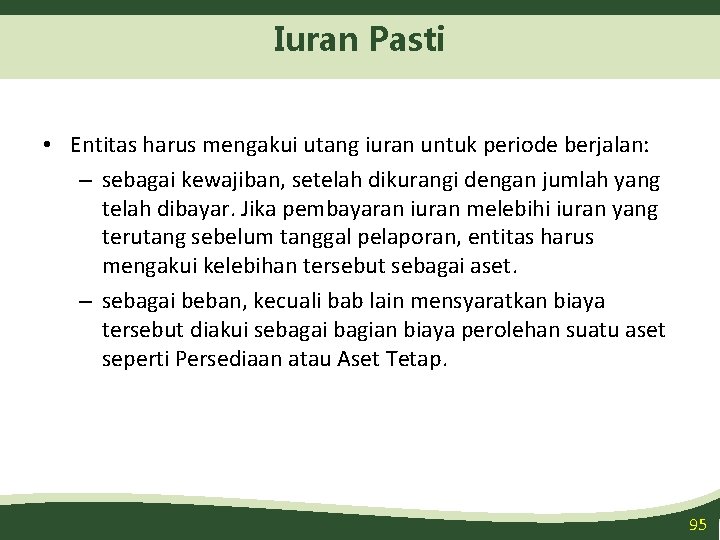 Iuran Pasti • Entitas harus mengakui utang iuran untuk periode berjalan: – sebagai kewajiban,