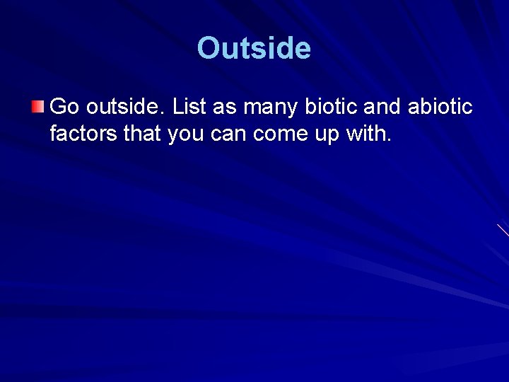 Outside Go outside. List as many biotic and abiotic factors that you can come