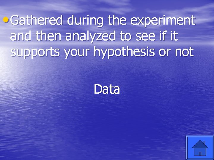  • Gathered during the experiment and then analyzed to see if it supports