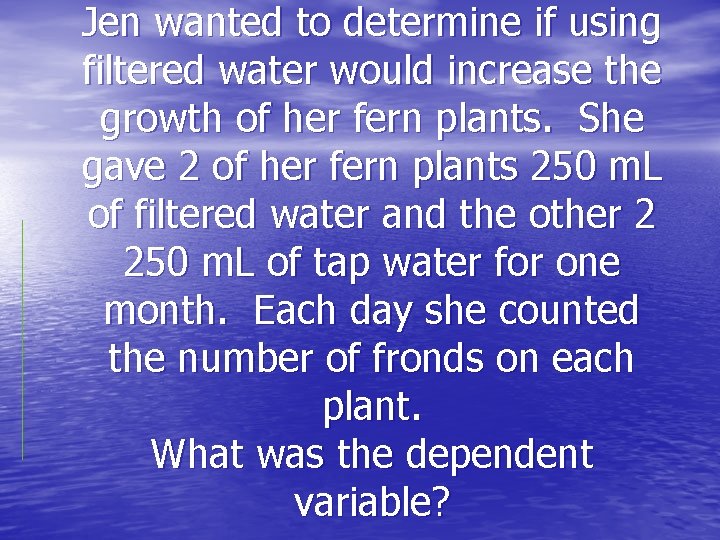 Jen wanted to determine if using filtered water would increase the growth of her