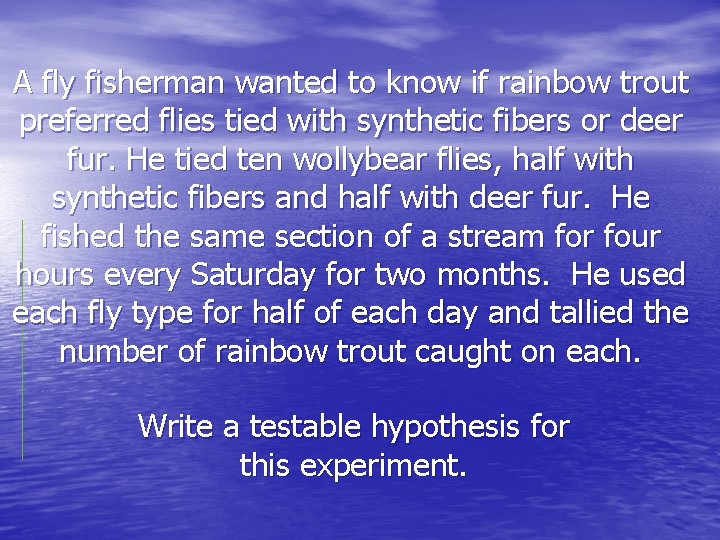 A fly fisherman wanted to know if rainbow trout preferred flies tied with synthetic