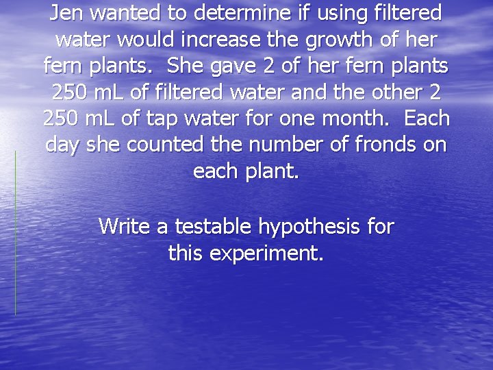 Jen wanted to determine if using filtered water would increase the growth of her